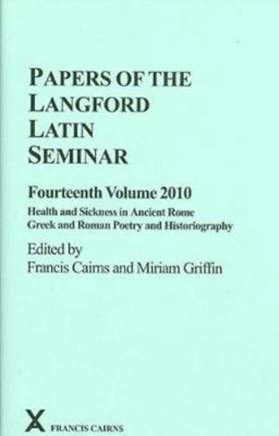 Papers of the Langford Latin Seminar. Fourteenth Volume, 2010 Health and Sickness in Ancient Rome