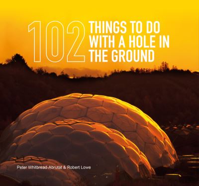 102 Things to Do With a Hole in the Ground