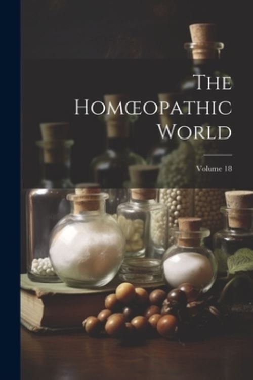 The Homoeopathic World; Volume 18