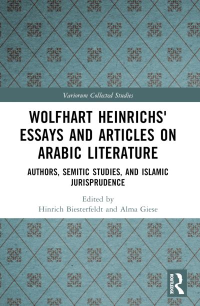 Wolfhart Heinrichs' Essays and Articles on Arabic Literature. Authors, Semitic Studies, and Islamic Jurisprudence