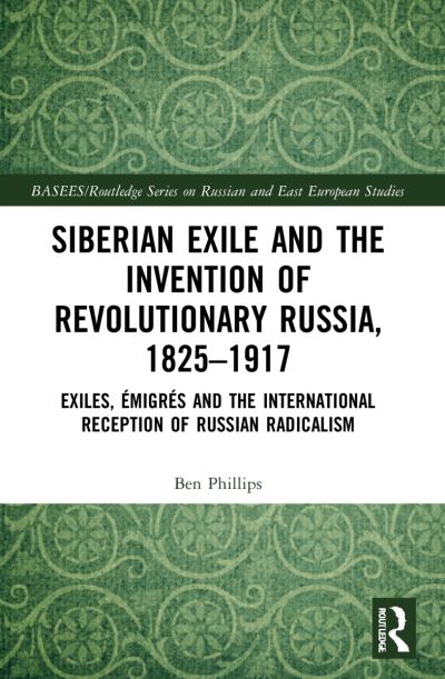 Siberian Exile and the Invention of Revolutionary Russia, 1825-1917