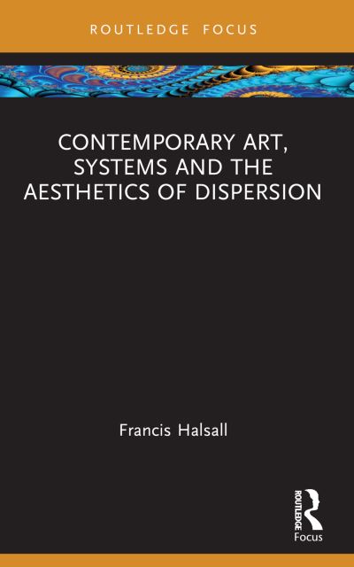 Contemporary Art, Systems, and the Aesthetics of Dispersion