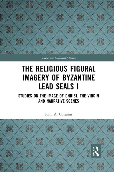 The Religious Figural Imagery of Byzantine Lead Seals. I Studies on the Image of Christ, the Virgin and Narrative Scenes