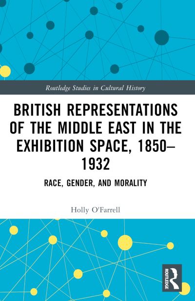 British Representations of the Middle East in the Exhibition Space, 1850-1932