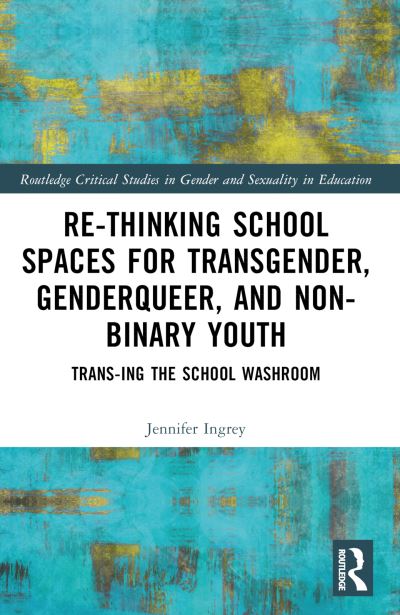 Rethinking School Spaces for Transgender, Non-Binary, and Gender Diverse Youth