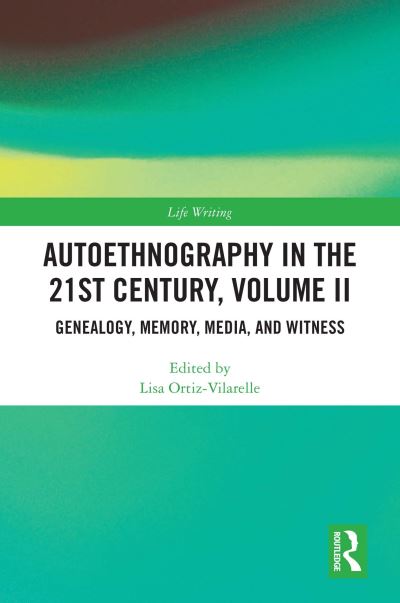 Autoethnography in the 21st Century. Volume II Genealogy, Memory, Media, Witness