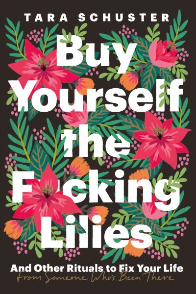 Buy Yourself the F*cking Lilies and Other Rituals to Fix Your Life, from Someone Who's Been There