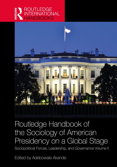 The Routledge Handbook of the Sociology of American Presidency on a Global Stage Vol. II