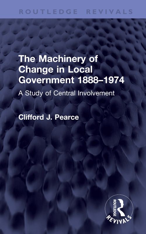 The Machinery of Change in Local Government 1888-1974