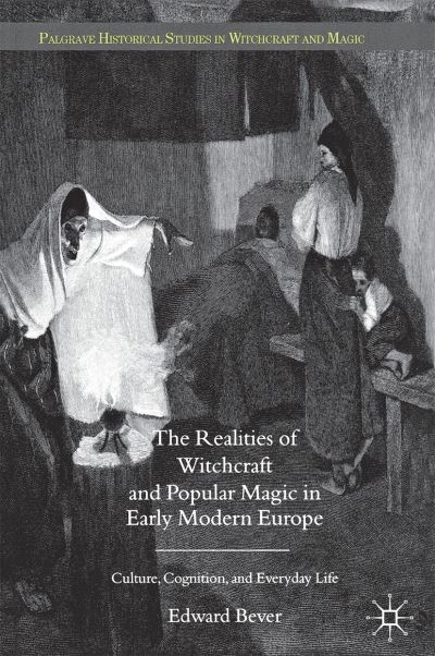 The Realities of Witchcraft and Popular Magic in Early Modern Europe
