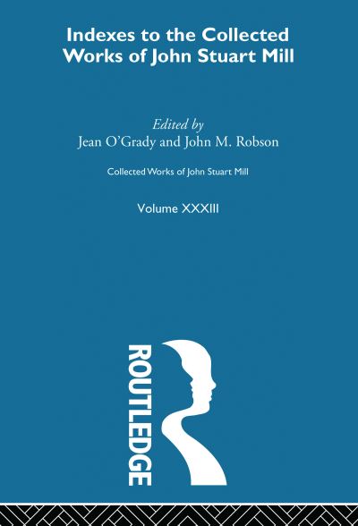 Collected Works of John Stuart Mill. Vol. 33 Indexes
