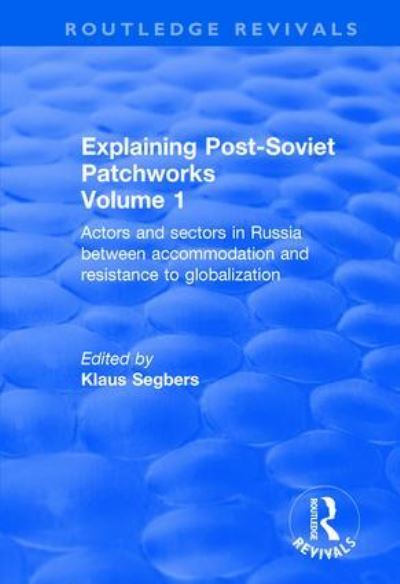 Explaining Post-Soviet Patchworks. Volume 1 Actors and Sectors in Russia Between Accommodation and Resistance to Globalization