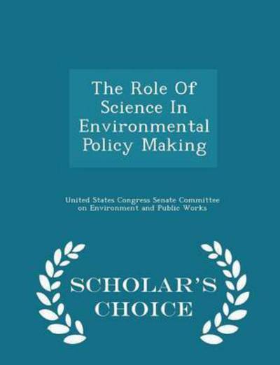 The Role of Science in Environmental Policy Making - Scholar's Choice Edition