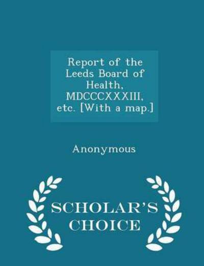 Report of the Leeds Board of Health, MDCCCXXXIII, Etc. [With a Map.]