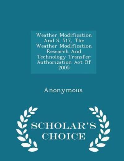 Weather Modification and S. 517, the Weather Modification Research and Technology Transfer Authorization Act of 2005 - Scholar's Choice Edition
