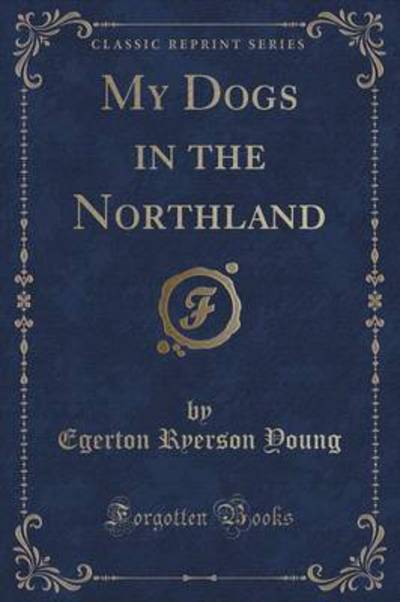 My Dogs in the Northland (Classic Reprint)