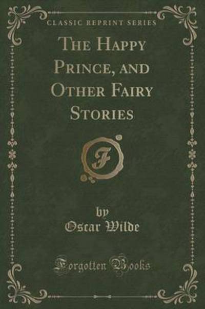 The Happy Prince, and Other Fairy Stories (Classic Reprint)