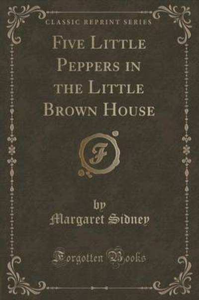 Five Little Peppers in the Little Brown House (Classic Reprint)