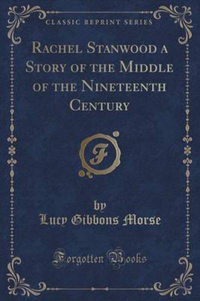 Rachel Stanwood a Story of the Middle of the Nineteenth Century (Classic Reprint)
