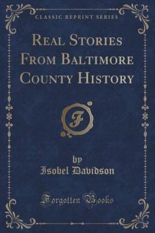 Real Stories from Baltimore County History (Classic Reprint)