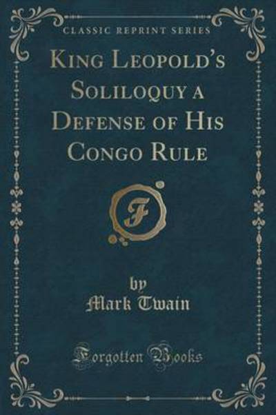 King Leopold's Soliloquy a Defense of His Congo Rule (Classic Reprint)