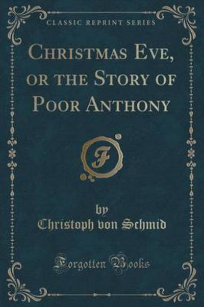 Christmas Eve, or the Story of Poor Anthony (Classic Reprint)