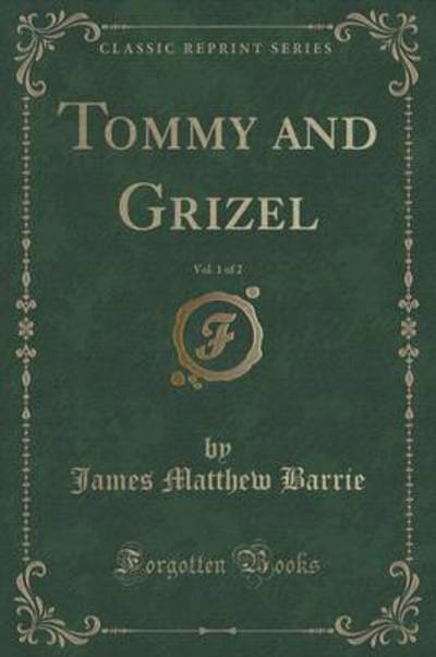 Tommy and Grizel, Vol. 1 of 2 (Classic Reprint)