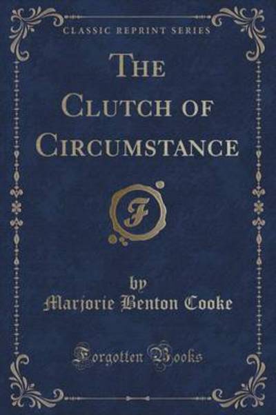 The Clutch of Circumstance (Classic Reprint)