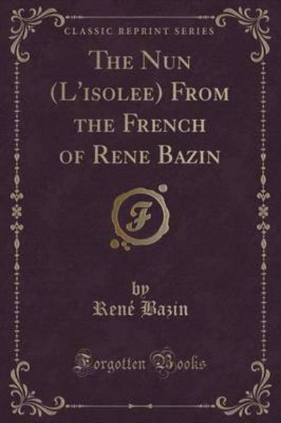The Nun (l'Isolée) from the French of René Bazin (Classic Reprint)