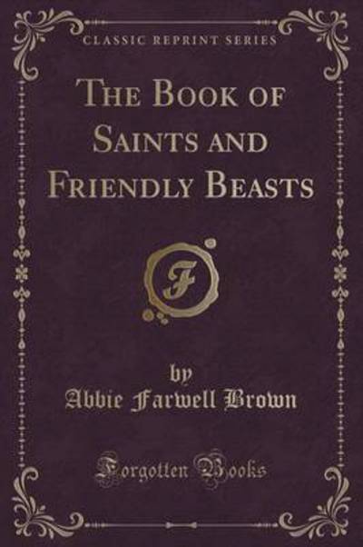 The Book of Saints and Friendly Beasts (Classic Reprint)