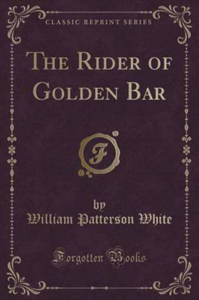 The Rider of Golden Bar (Classic Reprint)