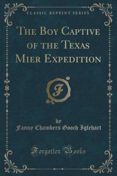 The Boy Captive of the Texas Mier Expedition (Classic Reprint)