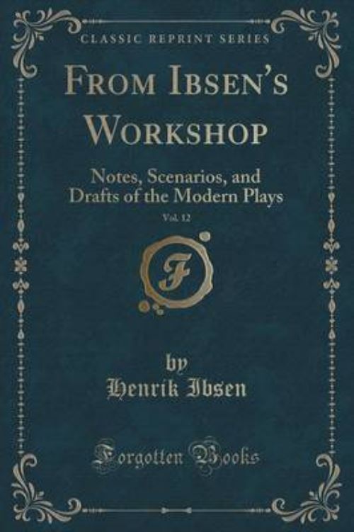 From Ibsen's Workshop, Vol. 12