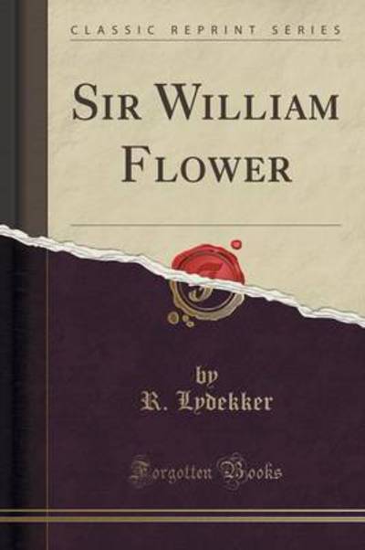 Sir William Flower (Classic Reprint)