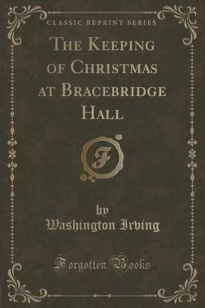 The Keeping of Christmas at Bracebridge Hall (Classic Reprint)
