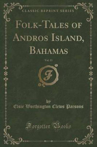 Folk-Tales of Andros Island, Bahamas, Vol. 13 (Classic Reprint)