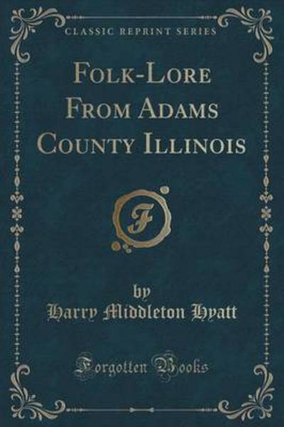 Folk-Lore from Adams County, Illinois (Classic Reprint)