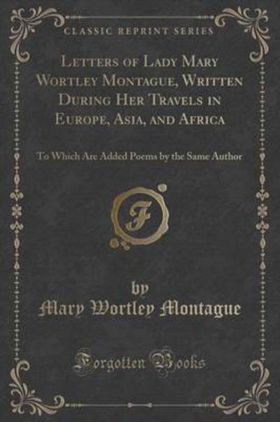 Letters of Lady Mary Wortley Montague, Written During Her Travels in Europe, Asia, and Africa