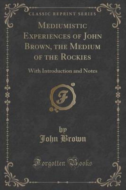 Mediumistic Experiences of John Brown, the Medium of the Rockies by ...