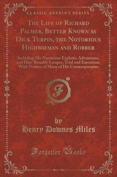 The Life of Richard Palmer, Better Known as Dick Turpin, the Notorious Highwayman and Robber