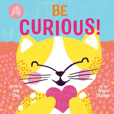 Be Curious (An Oh Joy! Book)