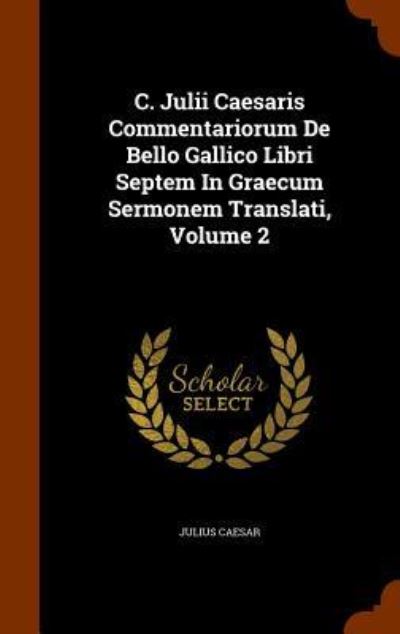 C. Julii Caesaris Commentariorum De Bello Gallico Libri Septem In Graecum Sermonem Translati, Volume 2