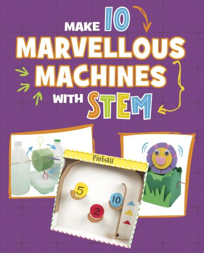Make 10 Marvellous Machines With STEM