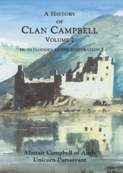 A History of Clan Campbell. Volume 2 From Flodden to the Restoration