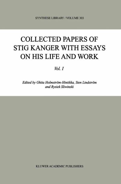 Collected Papers of Stig Kanger With Essays on His Life and Work. Vol. 1