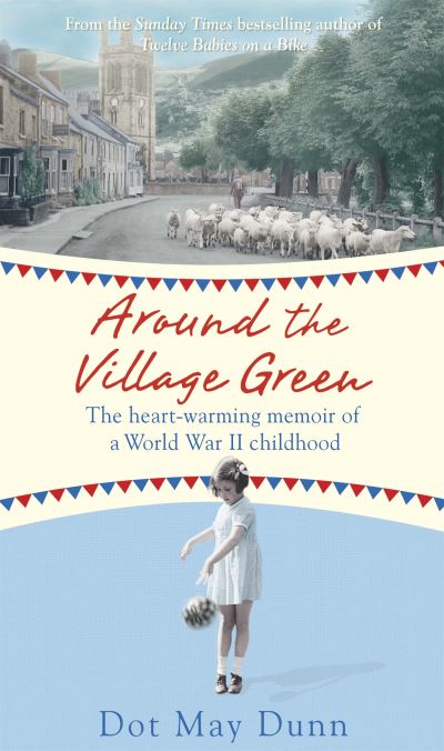 Around the Village Green The Heart-Warming Memoir of a World War II Childhood