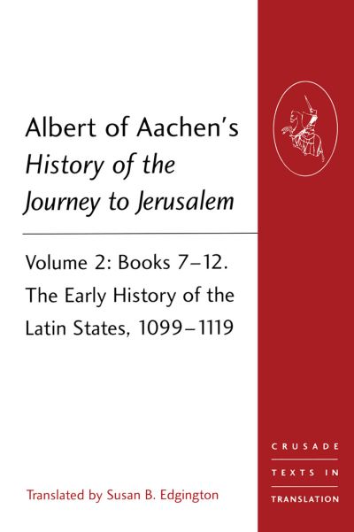 Albert Aachen's History of the Journey to Jerusalem. Volume 2. The Early History of the Latin States, 1099-1119