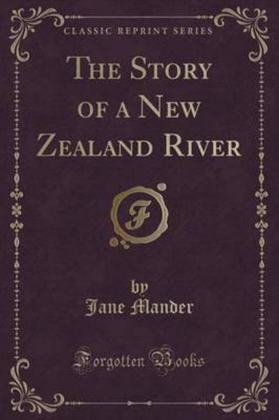 The Story of a New Zealand River (Classic Reprint)