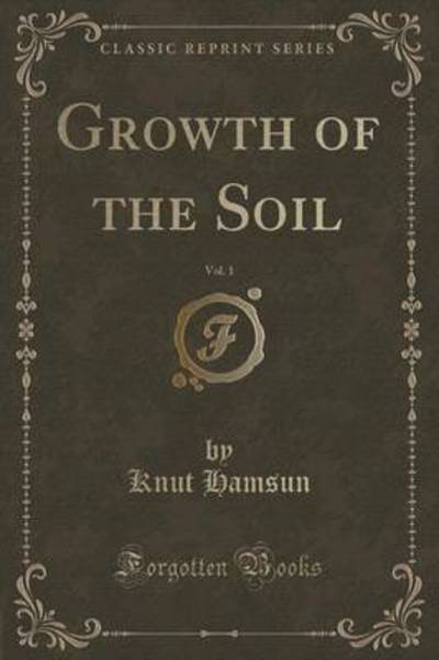Growth of the Soil, Vol. 1 (Classic Reprint)