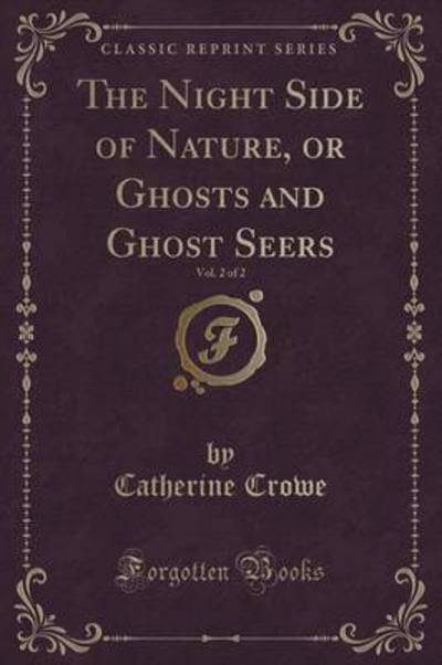 The Night Side of Nature, or Ghosts and Ghost Seers, Vol. 2 of 2 (Classic Reprint)